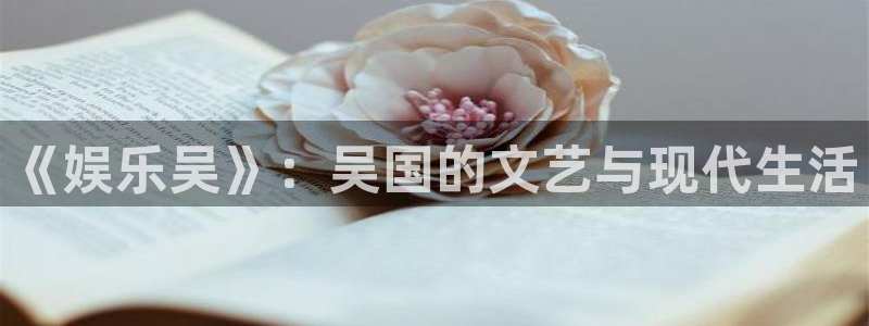 壹号娱乐4登录：《娱乐吴》：吴国的文艺与现代生活