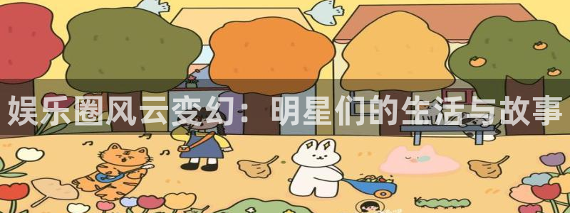 壹号娱乐主管：娱乐圈风云变幻：明星们的生活与故事